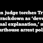 Biden judge torches Trump ICE crackdown as ‘devoid of rational explanation,’ nukes courthouse arrest policy