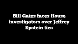Bill Gates faces House investigators over Jeffrey Epstein ties