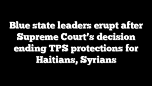 Blue state leaders erupt after Supreme Court’s decision ending TPS protections for Haitians, Syrians