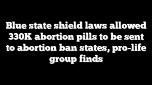 Blue state shield laws allowed 330K abortion pills to be sent to abortion ban states, pro-life group finds