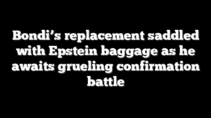 Bondi’s replacement saddled with Epstein baggage as he awaits grueling confirmation battle