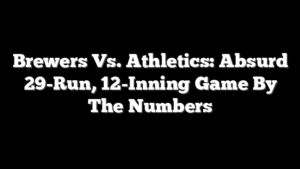 Brewers Vs. Athletics: Absurd 29-Run, 12-Inning Game By The Numbers