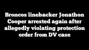 Broncos linebacker Jonathon Cooper arrested again after allegedly violating protection order from DV case