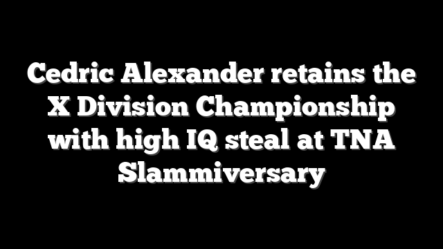 Cedric Alexander retains the X Division Championship with high IQ steal at TNA Slammiversary