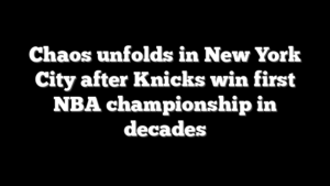 Chaos unfolds in New York City after Knicks win first NBA championship in decades