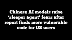 Chinese AI models raise ‘sleeper agent’ fears after report finds more vulnerable code for US users