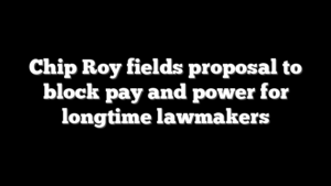 Chip Roy fields proposal to block pay and power for longtime lawmakers