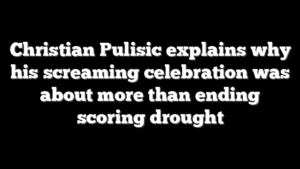 Christian Pulisic explains why his screaming celebration was about more than ending scoring drought