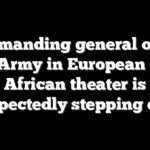 Commanding general of the US Army in European and African theater is unexpectedly stepping down
