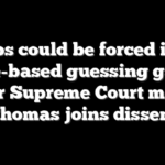 Cops could be forced into race-based guessing game after Supreme Court move, Thomas joins dissent