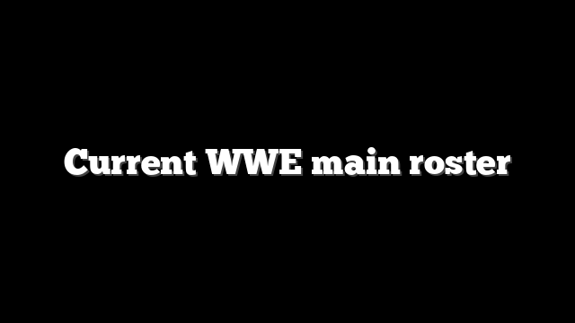 Current WWE main roster