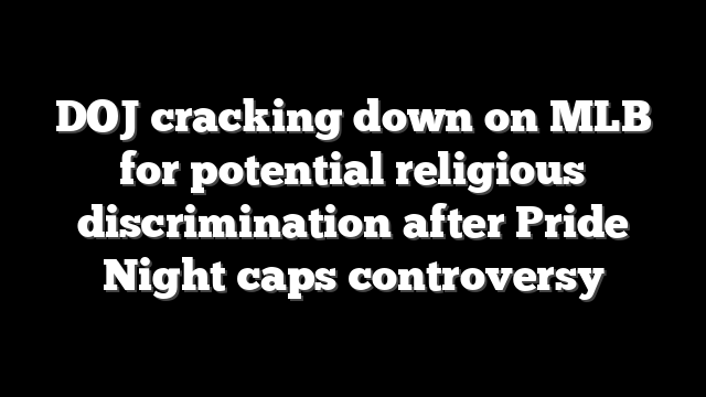 DOJ cracking down on MLB for potential religious discrimination after Pride Night caps controversy