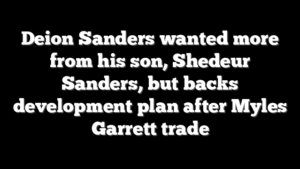 Deion Sanders wanted more from his son, Shedeur Sanders, but backs development plan after Myles Garrett trade