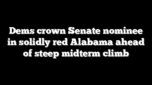 Dems crown Senate nominee in solidly red Alabama ahead of steep midterm climb