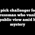 Dems pick challenger for GOP congressman who vanished from public view amid health mystery