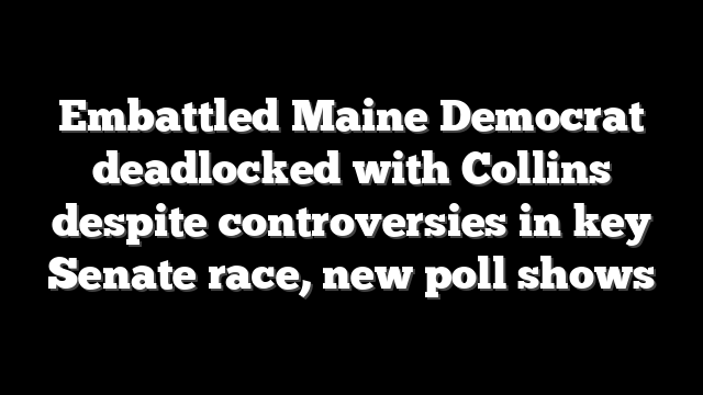 Embattled Maine Democrat deadlocked with Collins despite controversies in key Senate race, new poll shows