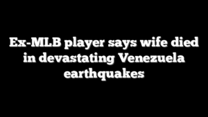 Ex-MLB player says wife died in devastating Venezuela earthquakes