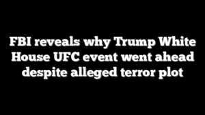 FBI reveals why Trump White House UFC event went ahead despite alleged terror plot