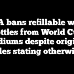 FIFA bans refillable water bottles from World Cup stadiums despite original rules stating otherwise