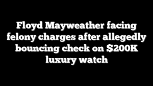 Floyd Mayweather facing felony charges after allegedly bouncing check on $200K luxury watch