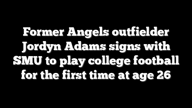 Former Angels outfielder Jordyn Adams signs with SMU to play college football for the first time at age 26