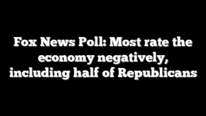 Fox News Poll: Most rate the economy negatively, including half of Republicans