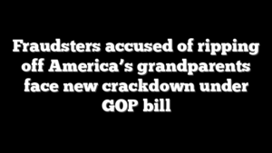 Fraudsters accused of ripping off America’s grandparents face new crackdown under GOP bill