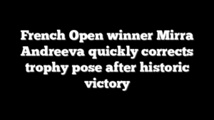 French Open winner Mirra Andreeva quickly corrects trophy pose after historic victory