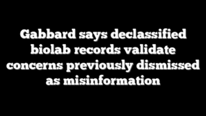 Gabbard says declassified biolab records validate concerns previously dismissed as misinformation