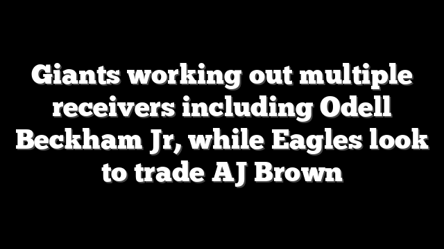 Giants working out multiple receivers including Odell Beckham Jr, while Eagles look to trade AJ Brown