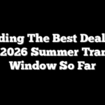 Grading The Best Deals Of The 2026 Summer Transfer Window So Far