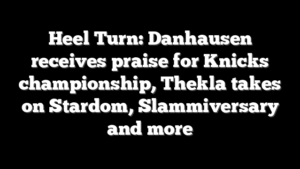 Heel Turn: Danhausen receives praise for Knicks championship, Thekla takes on Stardom, Slammiversary and more
