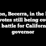 Hilton, Becerra, in the lead with votes still being counted in battle for California governor