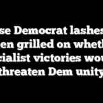House Democrat lashes out when grilled on whether socialist victories would threaten Dem unity