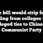 House bill would strip federal funding from colleges with alleged ties to Chinese Communist Party