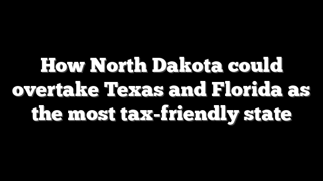 How North Dakota could overtake Texas and Florida as the most tax-friendly state