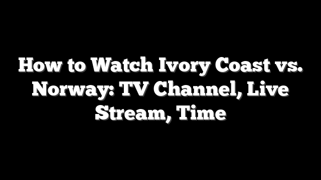How to Watch Ivory Coast vs. Norway: TV Channel, Live Stream, Time