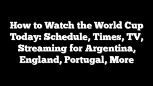How to Watch the World Cup Today: Schedule, Times, TV, Streaming for Argentina, England, Portugal, More