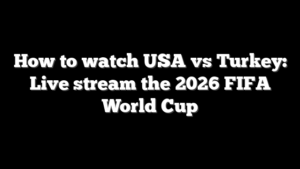 How to watch USA vs Turkey: Live stream the 2026 FIFA World Cup