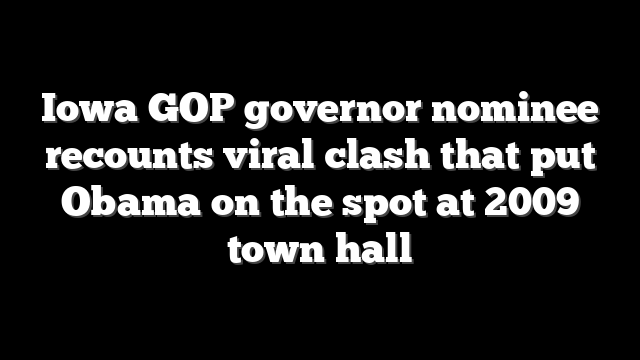 Iowa GOP governor nominee recounts viral clash that put Obama on the spot at 2009 town hall