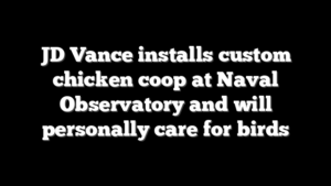 JD Vance installs custom chicken coop at Naval Observatory and will personally care for birds