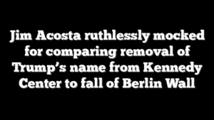 Jim Acosta ruthlessly mocked for comparing removal of Trump’s name from Kennedy Center to fall of Berlin Wall