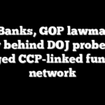 Jim Banks, GOP lawmakers rally behind DOJ probe into alleged CCP-linked funding network