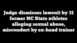 Judge dismisses lawsuit by 31 former NC State athletes alleging sexual abuse, misconduct by ex-head trainer