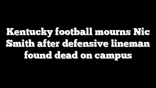 Kentucky football mourns Nic Smith after defensive lineman found dead on campus
