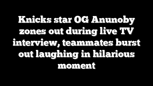 Knicks star OG Anunoby zones out during live TV interview, teammates burst out laughing in hilarious moment