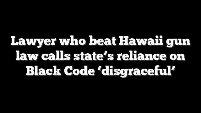 Lawyer who beat Hawaii gun law calls state’s reliance on Black Code ‘disgraceful’