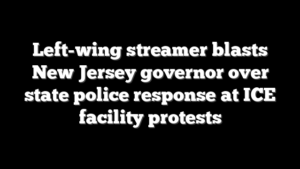 Left-wing streamer blasts New Jersey governor over state police response at ICE facility protests