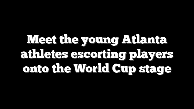 Meet the young Atlanta athletes escorting players onto the World Cup stage