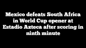Mexico defeats South Africa in World Cup opener at Estadio Azteca after scoring in ninth minute